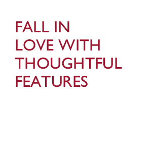 Fall in love with thoughtful features